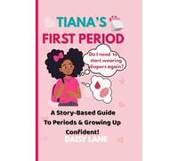 Tiana’s first period: A Story-Based Guide To Periods & Growing Up Confident!: A Health Motivation Guide To Overcome Fear And Manage Your Period Confidently. For Girls Aged 8-14 Starting Their Period