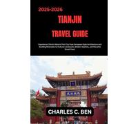 TIANJIN TRAVEL GUIDE: Experience China’s Historic Port City from European-Style Architecture and Bustling Riversides to Cultural Landmarks, Modern Skylines, and Flavorful Street Food.