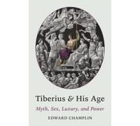 Tiberius and His Age : Myth, Sex, Luxury, and Power