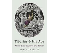 Tiberius and His Age: Myth, Sex, Luxury, and Power