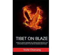 TIBET ON BLAZE: WORLD'S LARGEST MODERN SELF-IMMOLATION PROTESTS: THE UNYIELDING FLAME OF THE TIBETAN FREEDOM RESISTANCE