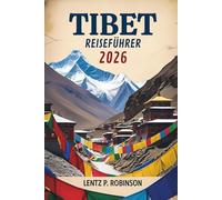 TIBET REISEFÜHRER 2026: Die mystischen Landschaften und die reiche Kultur der chinesischen Himalaya-Region