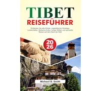 TIBET Reiseführer 2026: Entdecken Sie alte Klöster, majestätische Himalaya-Landschaften, tibetische Kultur, heilige Stätten und spirituelle Reisen auf dem Dach der Welt