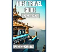 Tibet Travel Guide 2025 - 2026: Sacred Journeys, Monasteries, Festivals, Local Food, and Himalayan Adventures for Every Explorer