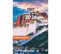 TIBET Travel Guide 2026: A Comprehensive Journey Through Lhasa, Mount Everest, Sacred Monasteries, Hidden Gems, and High-Altitude Adventures