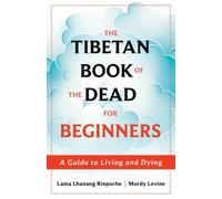 The Tibetan Book of the Dead for Beginners: A Guide to Living and Dying
