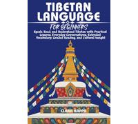 TIBETAN LANGUAGE FOR BEGINNERS: Speak, Read, and Understand Tibetan with Practical Lessons, Everyday Conversations, Extended Vocabulary, Graded Reading, and Cultural Insight