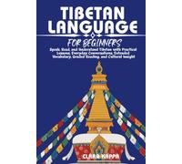 TIBETAN LANGUAGE FOR BEGINNERS: Speak, Read, and Understand Tibetan with Practical Lessons, Everyday Conversations, Extended Vocabulary, Graded Reading, and Cultural Insight