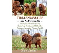 TIBETAN MASTIFF: A Complete Guide to Saving, Nurturing, Health, and Habitat for Neglected Amazing Tibetan Mastiff