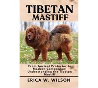 TIBETAN MASTIFF: From Ancient Protector to Modern Companion: Understanding the Tibetan Mastiff