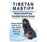 Tibetan Mastiff. Tibetan Mastiff Dog Complete Owners Manual. Tibetan Mastiff book for care, costs, feeding, grooming, health and training.