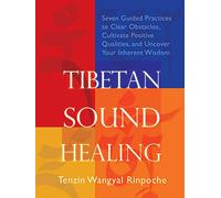 Tibetan Sound Healing: Seven Guided Practices to Clear Obstacles, Cultivate Positive Qualities, and Uncover Your Inherent Wisdom