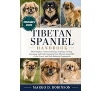 TIBETAN SPANIEL HANDBOOK: The Complete Guide to Raising, Training, Feeding, Grooming, and Understanding Your Tibetan Spaniel for a Calm, Loyal, and Well-Balanced Companion