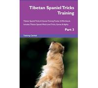 Tibetan Spaniel Tricks Training Tibetan Spaniel Tricks & Games Training Tracker & Workbook. Includes: Tibetan Spaniel Multi-Level Tricks, Games & Agility. Part 3