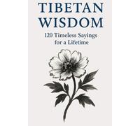 Tibetan Wisdom: 120 Timeless Sayings for a Lifetime: A curated collection of classic Tibetan proverbs designed for reflection, calm living, and ... (Timeless Wisdom from Around the World)