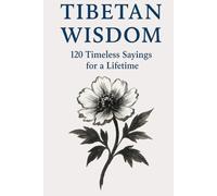 Tibetan Wisdom: 120 Timeless Sayings for a Lifetime: A curated collection of classic Tibetan proverbs designed for reflection, calm living, and ... (Timeless Wisdom from Around the World)