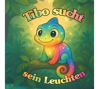 Tibo sucht sein Leuchten: Eine farbenfrohe Bilderbuchreise über Gefühle, Selbstliebe und das innere Leuchten