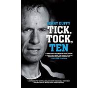 Tick, Tock, TEN: Gerry Duffy's Compelling Account of Competing in One of the Toughest Sporting Challenges on the Planet: the Deca Iron Distance Triathlon