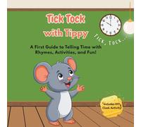 Tick Tock with Tippy: A First Guide to Telling Time with Rhymes, Activities, and Fun!