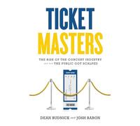 Ticket Masters: The Rise of the Concert Industry and How the Public Got Scalped