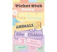Ticket Stub Poetry: Free Living, Animals and The Hidden: Three Book Collection: 1