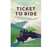 Ticket to Ride : Around the World on 49 Unusual Train Journeys