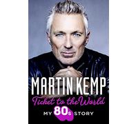 Ticket to the World: My 80s Story (Hardback) - Martin Kemp Book