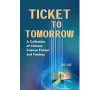 Ticket to Tomorrow: A Collection of Chinese Science Fiction and Fantasy