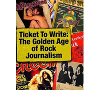 Ticket to Write: The Golden Age of Rock Music Journalism