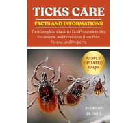 TICKS CARE: The Complete Guide to Tick Prevention, Bite Treatment, and Protection from Pets, People, and Property