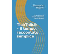 TickTalk.it - Il tempo, raccontato semplice: Una raccolta di articoli sulla storia dell'orologeria