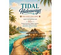 Tidal Hideaways: Island Escape Adult Coloring Book with 55+ Tropical Getaways, Hidden Lagoons & Paradise Island Scenes for Relaxation and Stress Relief