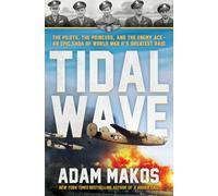 Tidal Wave: The Pilot, the Princess, and the Enemy Ace - An Epic Saga of World War II's Greatest Raid