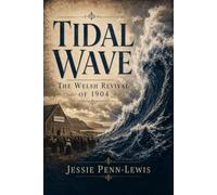 Tidal Wave - The Welsh Revival of 1904: The Awakening in Wales & Some of the Hidden Springs in Modern English