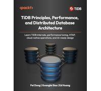 TiDB Principles, Performance, and Distributed Database Architecture: Learn TiDB internals, performance tuning, HTAP, cloud-native operations, and AI-ready design