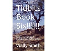 Tidbits Book Six!!!!!!: Yet Even More Words of Inspiration From My Prayer Chair