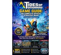 TIDES OF TOMORROW GAME GUIDE: THE COMPLETE OFFICIAL STRATEGY BOOK (Latest 2026 Edition): The Complete Official Walkthrough, All Missions, Secrets, Maps, Skills & Boss Strategies for 100% Completion