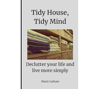 Tidy House, Tidy Mind: Declutter Your Life and Live More Simply