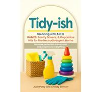 Tidy-ish: Cleaning with ADHD: Games, Sanity Savers, & Dopamine Hits for the Neurodivergent Home