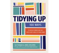 Tidying Up : 100 Ways to Infuse Order and Joy into Every Area of Your Home
