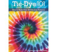 Tie-Dye 101 : How to Make Over 20 Fabulous Patterns