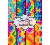 Tie Dye Scrapbook Paper: Double Sided Tie Dye Inspired Scrapbooking Paper Pad For Craft Projects Scrapbooking, Origami, DIY and More