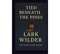 Tied Beneath the Pines: A ropework romance of tension, tenderness, and knots that bind more than just bodies (The Cabin Kink Series)