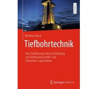 Tiefbohrtechnik: Eine Einf?hrung in die Erschliessung von Kohlenwasserstoff- und