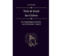 Tiefe und Kraft des Gebets: Die vollständigen Schriften von E.M. Bounds - Band 2 (Sammlung vergessener Theologien)