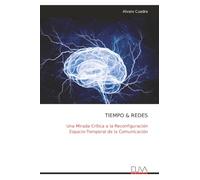 TIEMPO & REDES: Una Mirada Crítica a la Reconfiguración Espacio-Temporal de la Comunicación