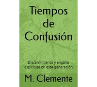 Tiempos de Confusión: Discernimiento y engaño espiritual en esta generación