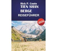 TIEN SHAN BERGE REISEFÜHRER 2026: Praktische Reiserouten, Wanderwege, kulturelle Einblicke und lokale Reisetipps zur Erkundung Zentralasiens