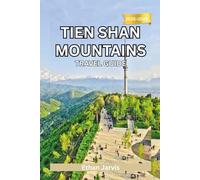 TIEN SHAN MOUNTAINS TRAVEL GUIDE 2025-2026: Discover Central Asia’s Hidden Mountain World - Culture, Treks, and Adventure Across Kyrgyzstan, Kazakhstan, Uzbekistan & China (The Traveler's Companion)