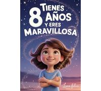 ¡Tienes 8 Años y Eres Maravillosa! Historias Inspiradoras para Niñas: Un libro mágico con 15 cuentos para ganar confianza en ti misma y descubrir tu creatividad y tu potencial escondido